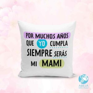 Cojín 'Por muchos años que yo cumpla, siempre serás mi mami'