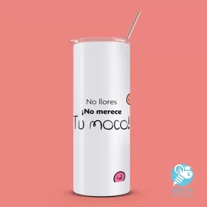Tumbler 'No llores, no merece tu moco'